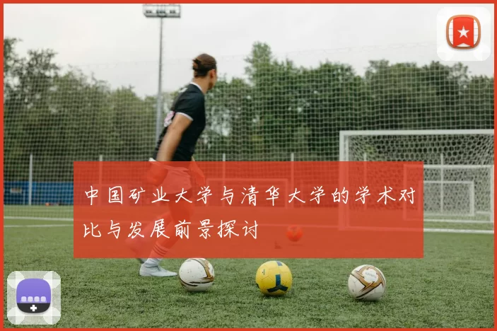 中国矿业大学与清华大学的学术对比与发展前景探讨