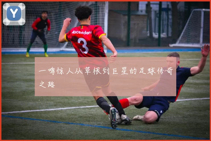 一鸣惊人从草根到巨星的足球传奇之路