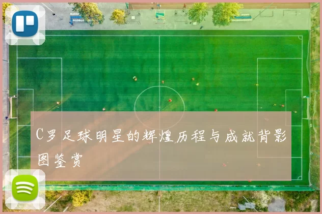 C罗足球明星的辉煌历程与成就背影图鉴赏