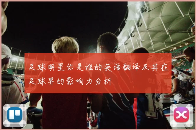 足球明星你是谁的英语翻译及其在足球界的影响力分析