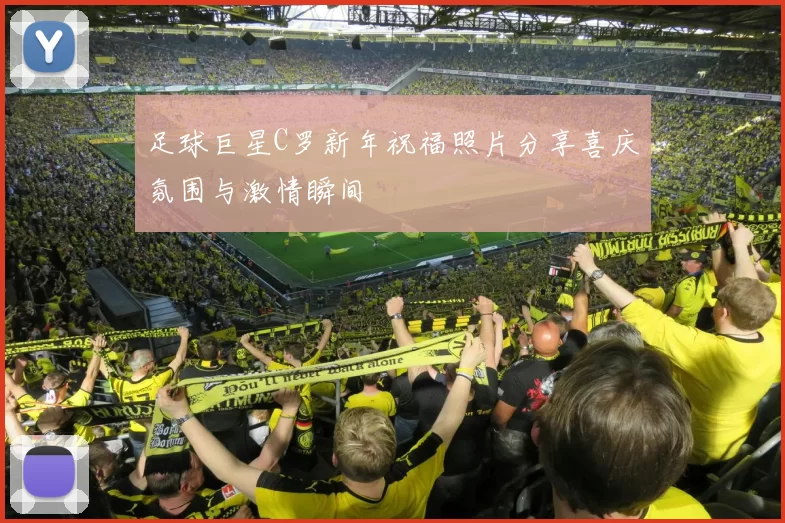 足球巨星C罗新年祝福照片分享喜庆氛围与激情瞬间