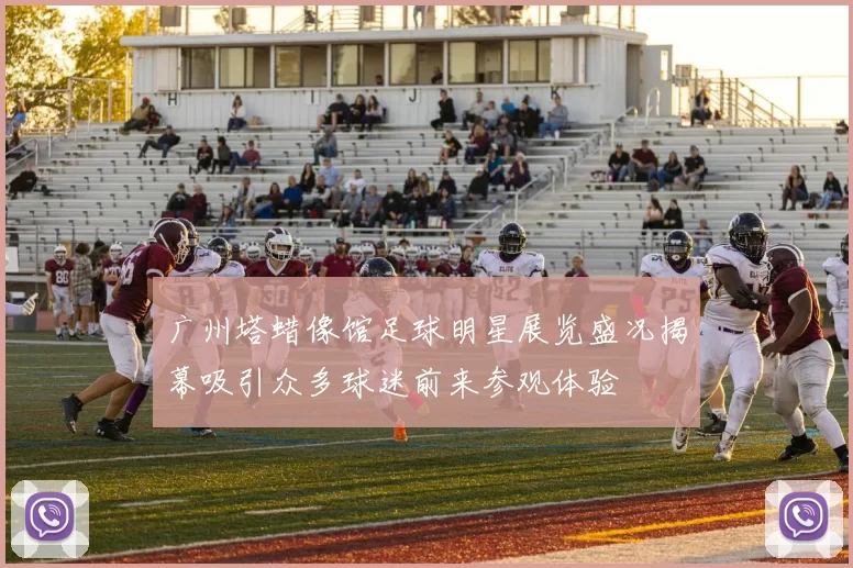 广州塔蜡像馆足球明星展览盛况揭幕吸引众多球迷前来参观体验