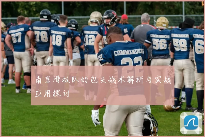 南京滑板队的包夹战术解析与实战应用探讨