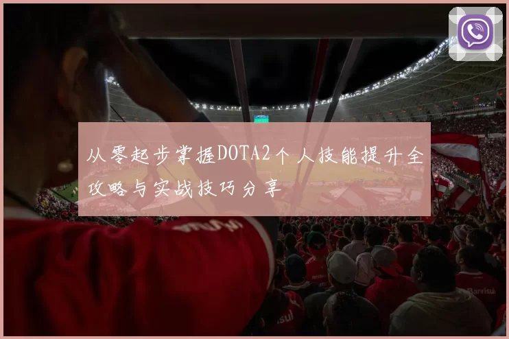 从零起步掌握DOTA2个人技能提升全攻略与实战技巧分享