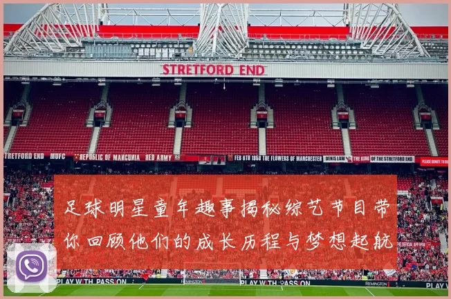 足球明星童年趣事揭秘综艺节目带你回顾他们的成长历程与梦想起航