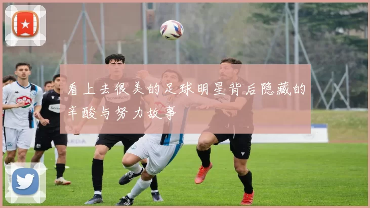 看上去很美的足球明星背后隐藏的辛酸与努力故事