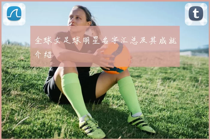 全球女足球明星名字汇总及其成就介绍